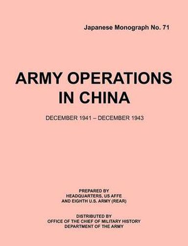 Cover image for Army Operations in China, December 1941-December 1943 (Japanese Monograph 71)
