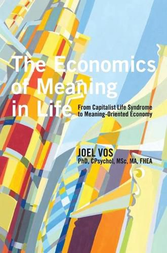 Cover image for The Economics of Meaning in Life: From Capitalist Life Syndrome to Meaning-Oriented Economy