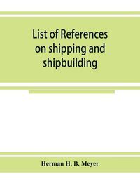 Cover image for List of references on shipping and shipbuilding