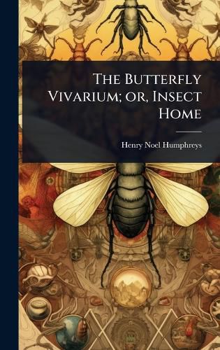 Cover image for The Butterfly Vivarium; or, Insect Home