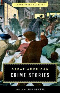 Cover image for Great American Crime Stories: Lyons Press Classics