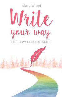 Cover image for Write Your Way: Therapy for the Soul