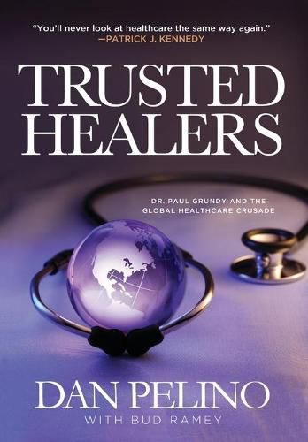 Cover image for Trusted Healers: Dr. Paul Grundy and the Global Healthcare Crusade