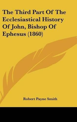 The Third Part Of The Ecclesiastical History Of John, Bishop Of Ephesus (1860)