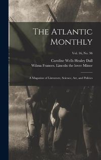 Cover image for The Atlantic Monthly: a Magazine of Literature, Science, Art, and Politics; vol. 16, no. 96