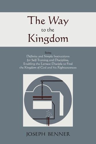 Cover image for The Way to the Kingdom: Being Definite and Simple Instructions for Self-Training and Discipline, Enabling the Earnest Disciple to Find the Kingdom of God and His Righteousness.