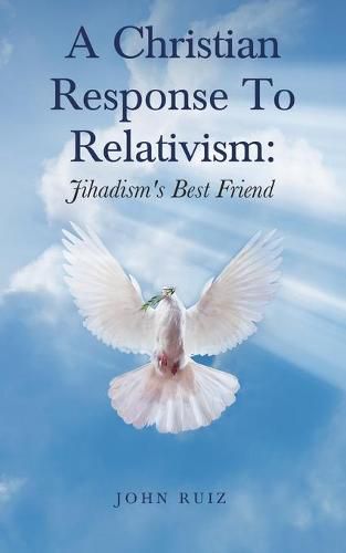 Cover image for A Christian Response To Relativism: Jihadism's Best Friend