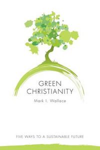 Cover image for Green Christianity: Five Ways to a Sustainable Future