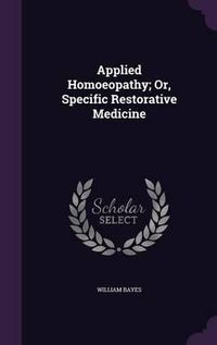 Cover image for Applied Homoeopathy; Or, Specific Restorative Medicine