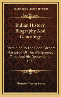 Cover image for Indian History, Biography and Genealogy: Pertaining to the Good Sachem Massasoit of the Wampanoag Tribe, and His Descendants (1878)