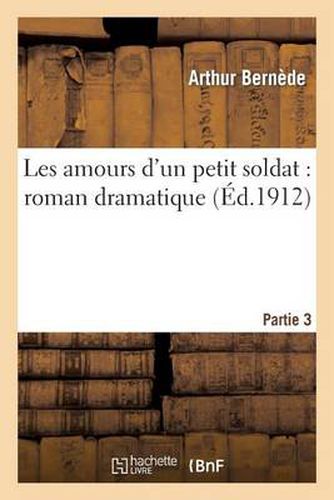 Cover image for Les Amours d'Un Petit Soldat: Roman Dramatique. Partie 3