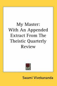 Cover image for My Master: With an Appended Extract from the Theistic Quarterly Review