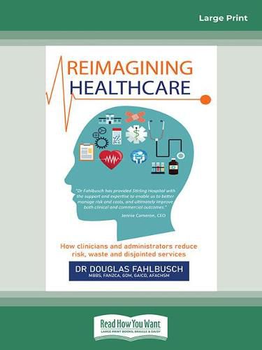 Cover image for Reimagining Healthcare: How clinicians and administrators reduce risk, waste and disjointed services