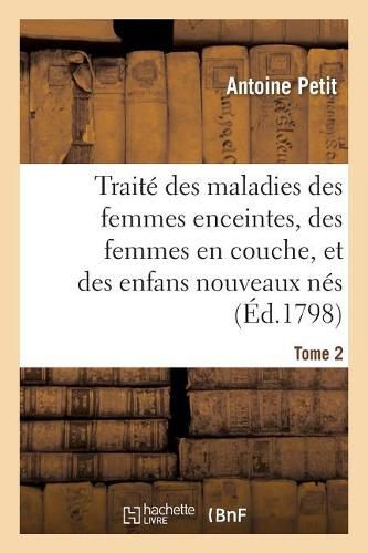 Traite Des Maladies Des Femmes Enceintes, Des Femmes En Couche, Et Des Enfans Nouveaux Nes