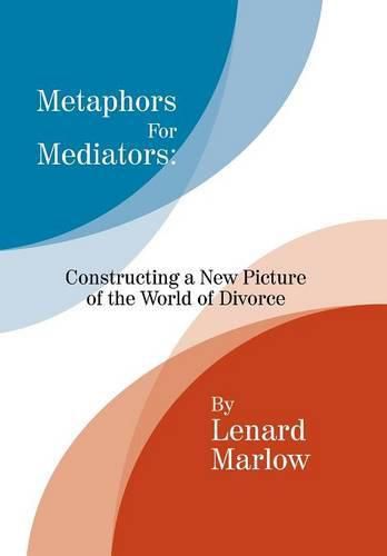 Cover image for Metaphors for Mediators: Constructing a New Picture of the World of Divorce