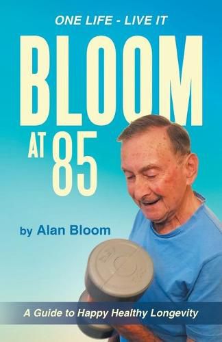 Cover image for Bloom at 85: A Guide to Happy Healthy Longevity