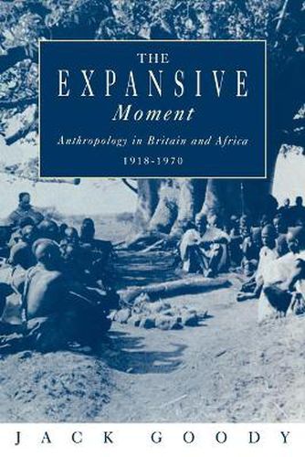 Cover image for The Expansive Moment: The rise of Social Anthropology in Britain and Africa 1918-1970