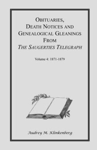 Cover image for Obituaries, Death Notices & Genealogical Gleanings from the Saugerties Telegraph: Volume 4 1871-1879