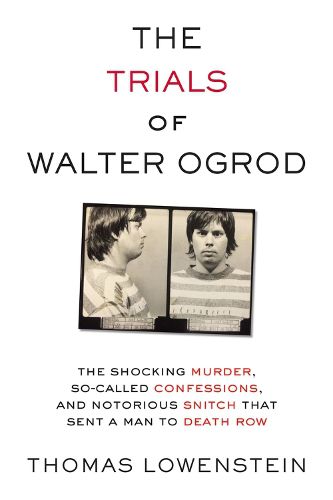 Cover image for The Trials of Walter Ogrod: The Shocking Murder, So-Called Confessions, and Notorious Snitch That Sent a Man to Death Row