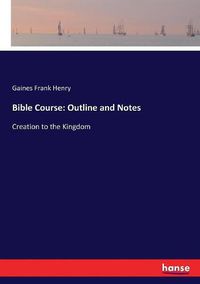 Cover image for Bible Course: Outline and Notes: Creation to the Kingdom