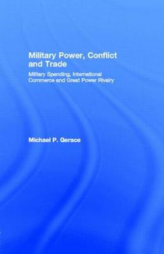 Cover image for Military Power, Conflict and Trade: Military Spending, International Commerce and Great Power Rivalry