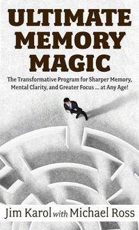 Cover image for Ultimate Memory Magic: The Transformative Program for Sharper Memory, Mental Clarity, and Greater Focus . . . at Any Age!