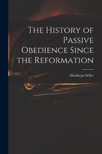 Cover image for The History of Passive Obedience Since the Reformation