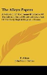 Cover image for The Alleyn Papers: A Collection of Documents Illustrative of the Life and Times of Edward Alleyn and of the Early English Stage and Drama