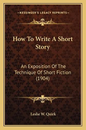 How to Write a Short Story: An Exposition of the Technique of Short Fiction (1904)