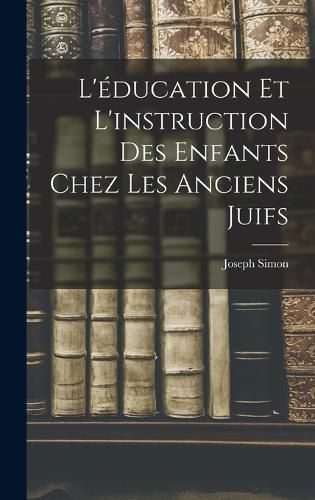 Cover image for L'education et L'instruction des Enfants Chez les Anciens Juifs