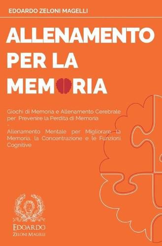 Cover image for Allenamento per la Memoria: Giochi di Memoria e Allenamento Cerebrale per Prevenire la Perdita di Memoria - Allenamento Mentale per Migliorare la Memoria, la Concentrazione e le Funzioni Cognitive