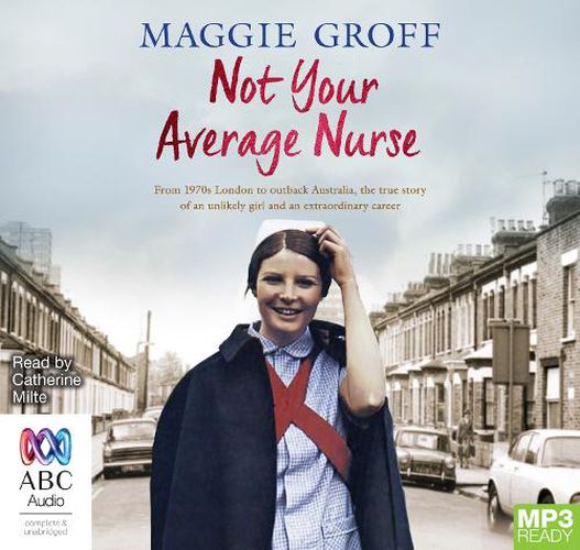 Cover image for Not Your Average Nurse: From 1970s London to Outback Australia, the True Story of an Unlikely Girl and an Extraordinary Career