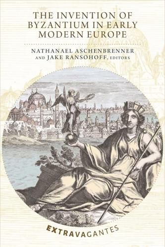 Cover image for The Invention of Byzantium in Early Modern Europe