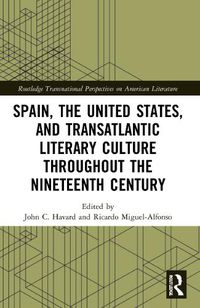 Cover image for Spain, the United States, and Transatlantic Literary Culture throughout the Nineteenth Century