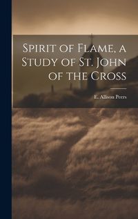 Cover image for Spirit of Flame, a Study of St. John of the Cross