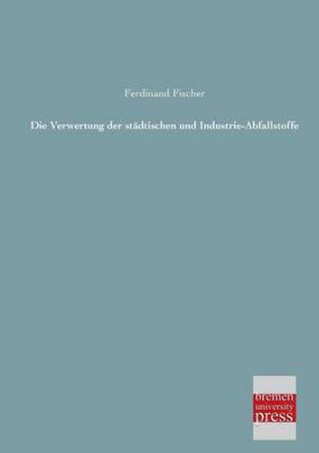 Cover image for Die Verwertung Der Stadtischen Und Industrie-Abfallstoffe
