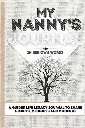 My Nanny's Journal: A Guided Life Legacy Journal To Share Stories, Memories and Moments 7 x 10