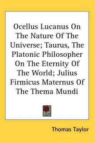 Cover image for Ocellus Lucanus on the Nature of the Universe; Taurus, the Platonic Philosopher on the Eternity of the World; Julius Firmicus Maternus of the Thema Mundi