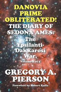 Cover image for Danovia Prime Obliterated! The Diary of Sedona Ames: The Ypsilanti-Dakkarosi War, Volume 2 of 3