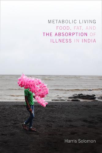 Cover image for Metabolic Living: Food, Fat, and the Absorption of Illness in India