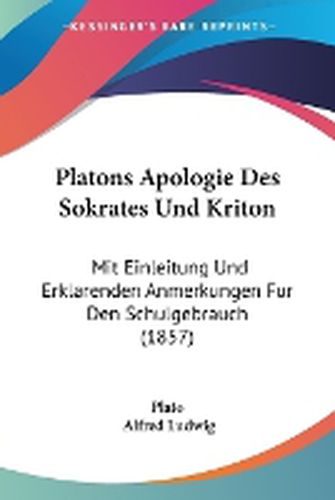 Cover image for Platons Apologie Des Sokrates Und Kriton: Mit Einleitung Und Erklarenden Anmerkungen Fur Den Schulgebrauch (1857)