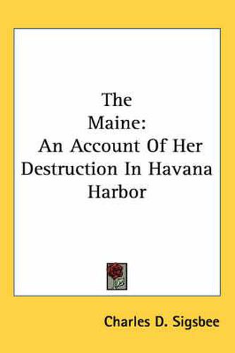 Cover image for The Maine: An Account of Her Destruction in Havana Harbor