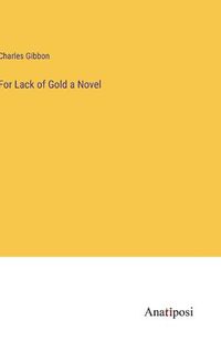 Cover image for For Lack of Gold a Novel