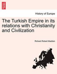 Cover image for The Turkish Empire in its relations with Christianity and Civilization