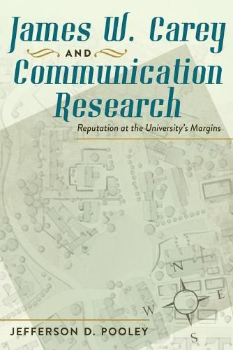 James W. Carey and Communication Research: Reputation at the University's Margins