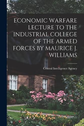 Economic Warfare Lecture to the Industrial College of the Armed Forces by Maurice J. Williams