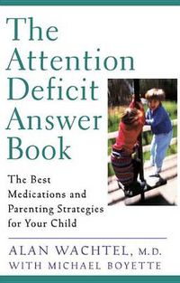 Cover image for The Attention Deficit Answer Book: The Best Medications and Parenting Strategies for Your Child