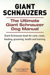 Cover image for Giant Schnauzers. The Ultimate Giant Schnauzer Dog Manual. Giant Schnauzer book for care, costs, feeding, grooming, health and training.