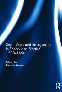 Cover image for Small Wars and Insurgencies in Theory and Practice, 1500-1850