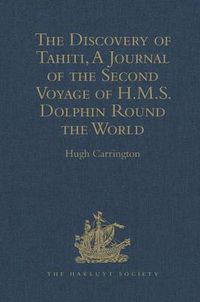 Cover image for The Discovery of Tahiti, A Journal of the Second Voyage of H.M.S. Dolphin Round the World, under the Command of Captain Wallis, R.N.: In the Years 1766, 1767, and 1768, Written by her Master, George Robertson